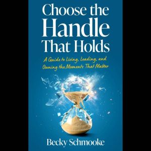 Choose the Handle That Holds, Becky Schmooke