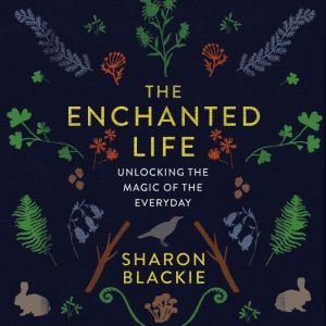 The Enchanted Life, Sharon Blackie