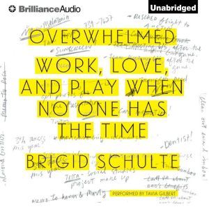 Overwhelmed Work, Love, and Play When No One Has the Time, Brigid Schulte