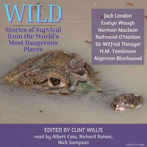 Wild: Stories of Survival From The World's Most Dangerous Places, Algernon Blackwood