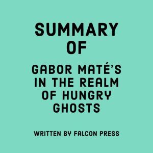 Summary of Gabor Mates In the Realm ..., Falcon Press