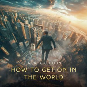 How to Get on in the World, A. R. Calhoun