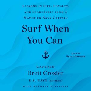 Surf When You Can: Lessons in Life, Loyalty, and Leadership from a Maverick Navy Captain