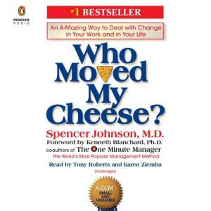 Who Moved My Cheese? An A-Mazing Way to Deal with Change in Your Work and in Your Life, Spencer Johnson