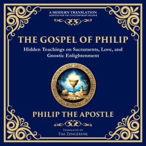 The Gospel of Philip: Mystical Teachings on Love, Truth, and the Sacred