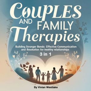 Couples and Family Therapies: Building Stronger Bonds: Effective Communication and Conflict Resolution for Healthy Relationshi