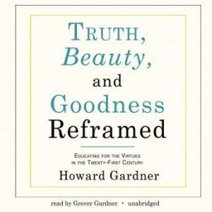 Truth, Beauty, and Goodness Reframed, Howard Gardner