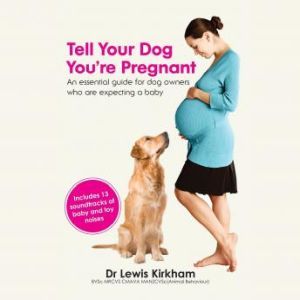 Tell Your Dog Youre Pregnant: An Essential Guide for Dog Owners Who Are Expecting a Baby, Lewis Kirkham