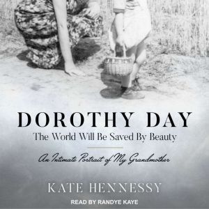 Dorothy Day The World Will Be Saved ..., Kate Hennessy