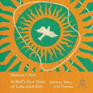 A BirdsEye View of Luke and Acts, Michael F. Bird