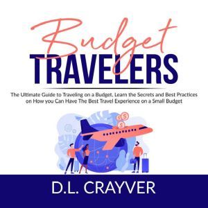 Budget Travelers The Ultimate Guide ..., D.L. Crayver