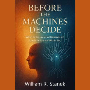 Before the Machines Decide, William R. Stanek
