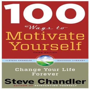 100 Ways to Motivate Yourself Change..., Steve Chandler