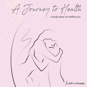 A Journey to Health  A body does not..., Lauren Minicozzi