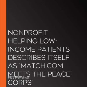 Nonprofit Helping Low-Income Patients Describes Itself As Match.Com Meets The Peace Corps
