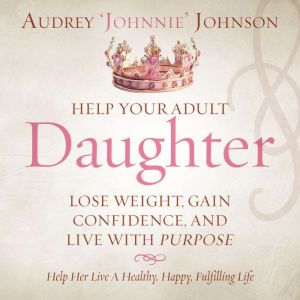Help Your Adult Daughter Lose Weight,..., Audrey Johnnie Johnson
