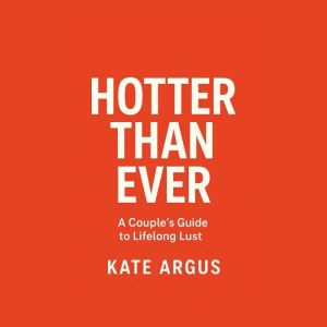 Hotter Than Ever: A Couples Guide to Lifelong Lust