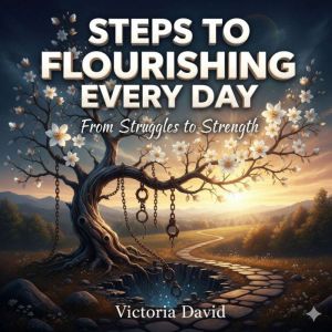 Steps to Flourishing Every Day: From Struggles to Strength