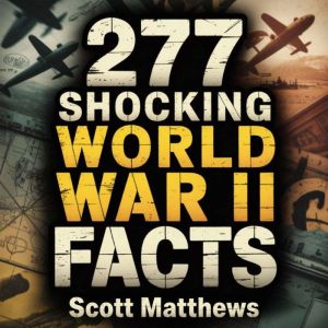 277 Shocking World War II Facts, Scott Matthews
