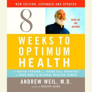 Eight Weeks to Optimum Health, New Ed..., Andrew Weil, M.D.