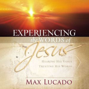 Experiencing the Words of Jesus, Max Lucado