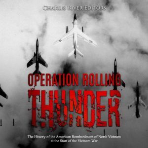 Operation Rolling Thunder The Histor..., Charles River Editors