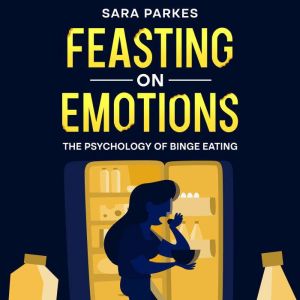 Feasting on Emotions: The Psychology of Binge Eating
