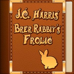 Brer Rabbits Frolic, J. C. Harris
