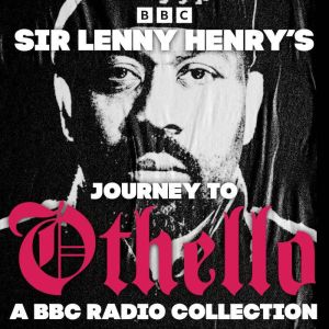 Sir Lenny Henrys Journey to Othello: A BBC Radio Collection