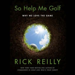 So Help Me Golf: Why We Love the Game, Rick Reilly