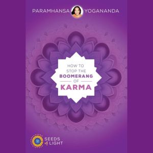How to Stop the Boomerang of Karma, Paramhansa Yogananda