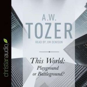 This World Playground or Battlegroun..., A. W. Tozer
