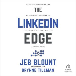 The LinkedIn Edge: New Sales Strategies for Unleashing the Power of LinkedIn  AI to Cold Call Less and Sell More