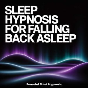 Sleep Hypnosis for Falling Back Aslee..., Peaceful Mind Hypnosis