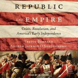 Republic and Empire: Crisis, Revolution, and America's Early Independence