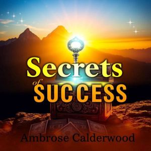 Secrets of Success What Top Performe..., Ambrose Calderwood