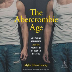 The Abercrombie Age: Millennial Aspiration and the Promise of Consumer Culture