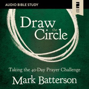 Draw the Circle: Audio Bible Studies: Taking the 40 Day Prayer Challenge, Mark Batterson