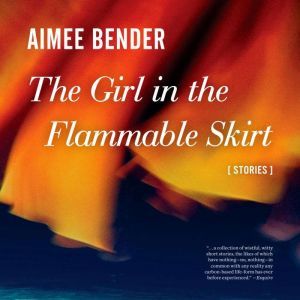 The Girl in the Flammable Skirt, Aimee Bender