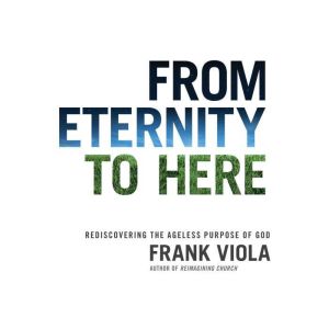 From Eternity to Here: Rediscovering the Ageless Purpose of God