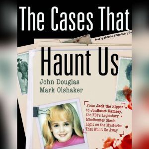 The Cases That Haunt Us: From Jack the Ripper to JonBenet Ramsey, the FBIs Legendary Mindhunter Sheds Light on the Mysteries That Wont Go Away, John Douglas; Mark Olshaker