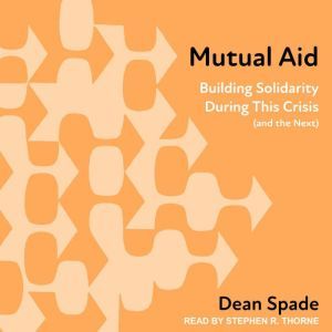 Mutual Aid: Building Solidarity During This Crisis (and the Next), Dean Spade