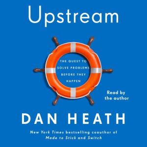 Upstream The Quest to Solve Problems Before They Happen, Dan Heath