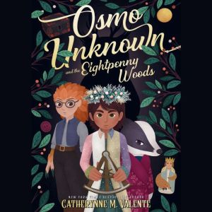 Osmo Unknown and the Eightpenny Woods, Catherynne M. Valente