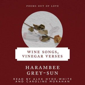 Wine Songs, Vinegar Verses: Poems Out of Love, Harambee Grey-Sun