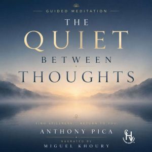 The Quiet Between Thoughts, Anthony Pica