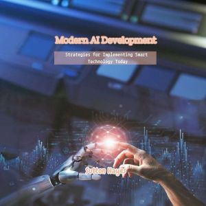 Modern AI Development: Strategies for Implementing Smart Technology Today