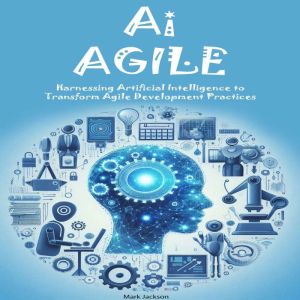 Ai AGILE: Harnessing Artificial Intelligence to Transform Agile Development Practices
