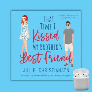 That Time I Kissed My Brother's Best Friend: A Sweet Christmas-In-July Romantic Comedy