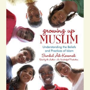 Growing Up Muslim Understanding the Beliefs and Practices of Islam, Sumbul Ali-Karamali